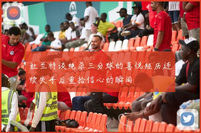 杜兰特谈绝杀三分球的喜悦经历连续失手后重拾信心的瞬间